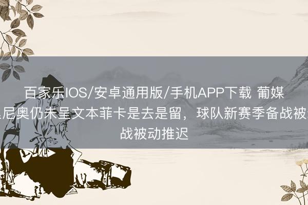 百家樂IOS/安卓通用版/手機(jī)APP下載 葡媒:穆里尼奧仍未