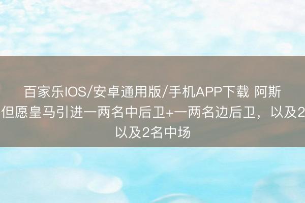 百家樂IOS/安卓通用版/手機(jī)APP下載 阿斯:穆帥但愿皇馬引進(jìn)一兩名中后衛(wèi)+一兩名邊后衛(wèi),以及2名中場